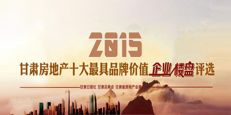 2015甘肃房地产十大最具品牌价值企业、楼盘评选活动微信投票火热举行中！